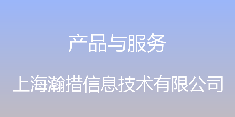 产品与服务 - 上海瀚措信息技术有限公司