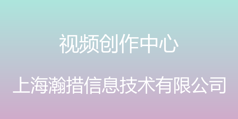 视频创作中心 - 上海瀚措信息技术有限公司