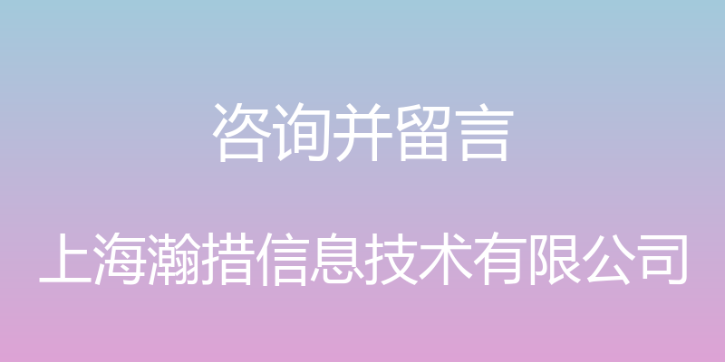 咨询并留言 - 上海瀚措信息技术有限公司