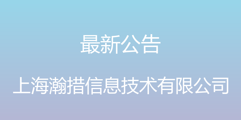 最新公告 - 上海瀚措信息技术有限公司